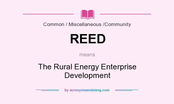 What does REED mean? It stands for The Rural Energy Enterprise Development