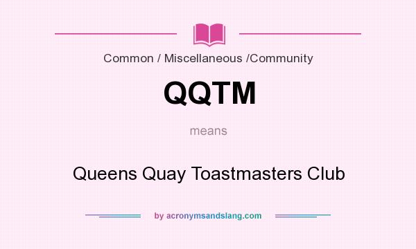What does QQTM mean? It stands for Queens Quay Toastmasters Club
