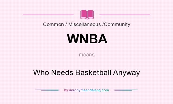 What does WNBA mean? It stands for Who Needs Basketball Anyway