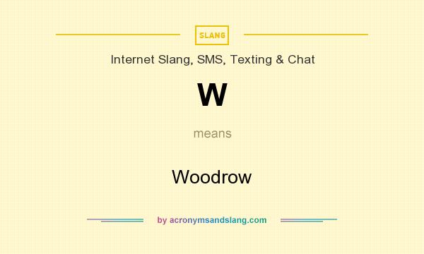 What does W mean? It stands for Woodrow