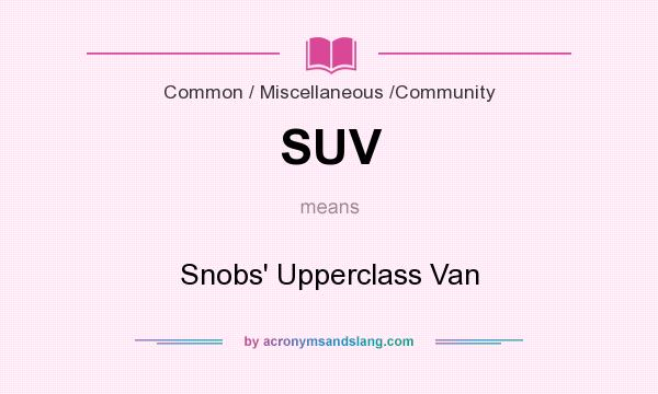 What does SUV mean? It stands for Snobs` Upperclass Van