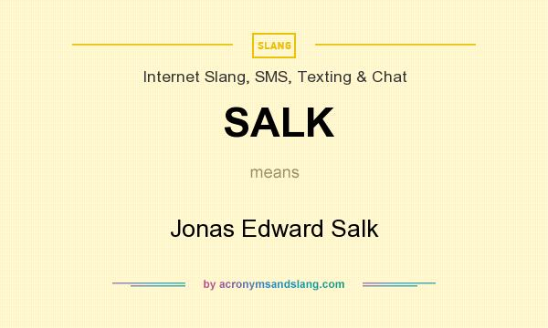 What does SALK mean? It stands for Jonas Edward Salk