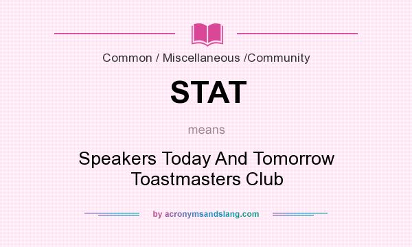 What does STAT mean? It stands for Speakers Today And Tomorrow Toastmasters Club