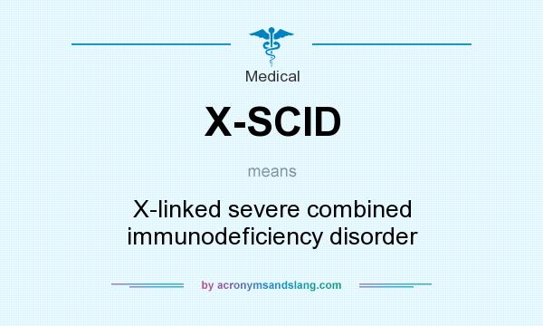 What does X-SCID mean? It stands for X-linked severe combined immunodeficiency disorder