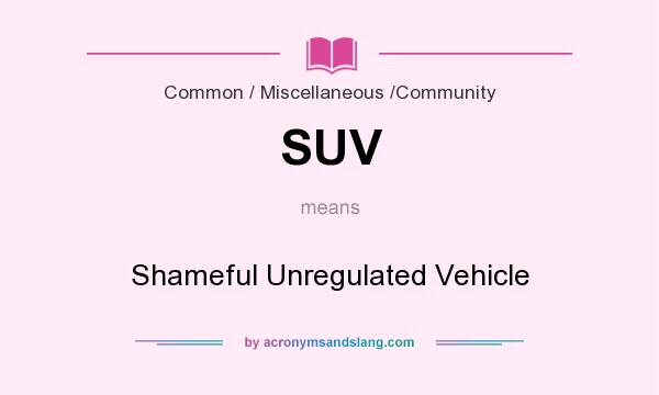 What does SUV mean? It stands for Shameful Unregulated Vehicle