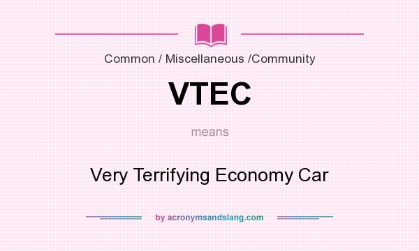 What does VTEC mean? It stands for Very Terrifying Economy Car