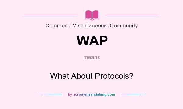 What does WAP mean? It stands for What About Protocols?