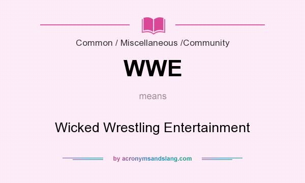 What does WWE mean? It stands for Wicked Wrestling Entertainment