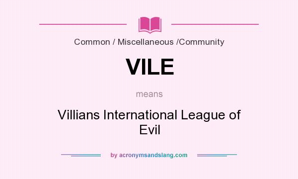 What does VILE mean? It stands for Villians International League of Evil
