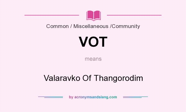 What does VOT mean? It stands for Valaravko Of Thangorodim
