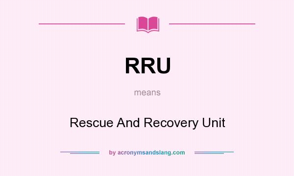 What does RRU mean? It stands for Rescue And Recovery Unit