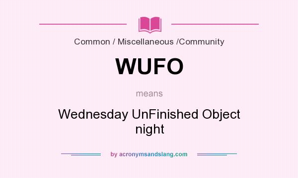What does WUFO mean? It stands for Wednesday UnFinished Object night