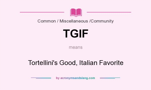 What does TGIF mean? It stands for Tortellini`s Good, Italian Favorite
