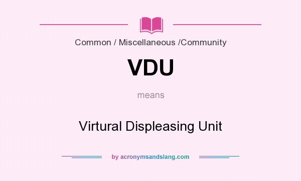 What does VDU mean? It stands for Virtural Displeasing Unit
