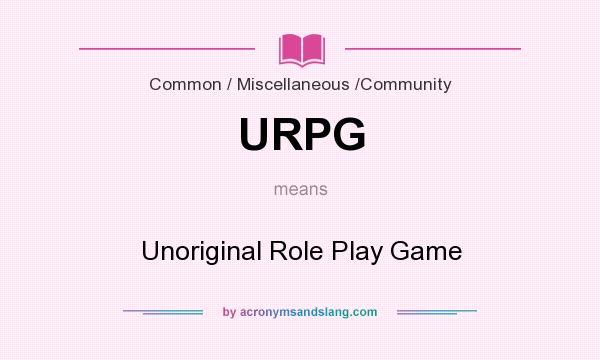 What does URPG mean? It stands for Unoriginal Role Play Game