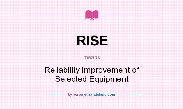 What does RISE mean? It stands for Reliability Improvement of Selected Equipment