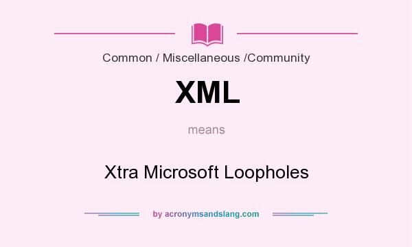 What does XML mean? It stands for Xtra Microsoft Loopholes