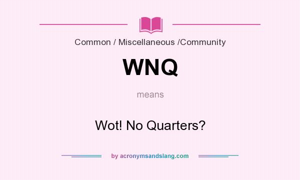 What does WNQ mean? It stands for Wot! No Quarters?
