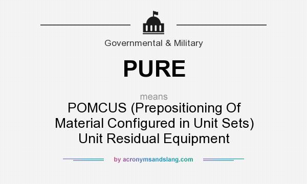 What does PURE mean? It stands for POMCUS (Prepositioning Of Material Configured in Unit Sets) Unit Residual Equipment