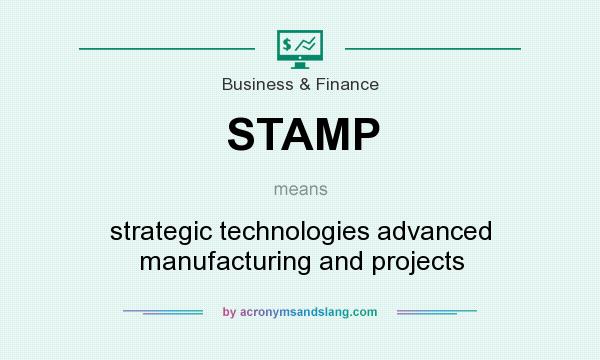 What does STAMP mean? It stands for strategic technologies advanced manufacturing and projects
