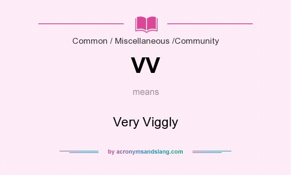 What does VV mean? It stands for Very Viggly