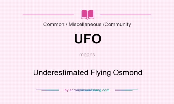 What does UFO mean? It stands for Underestimated Flying Osmond