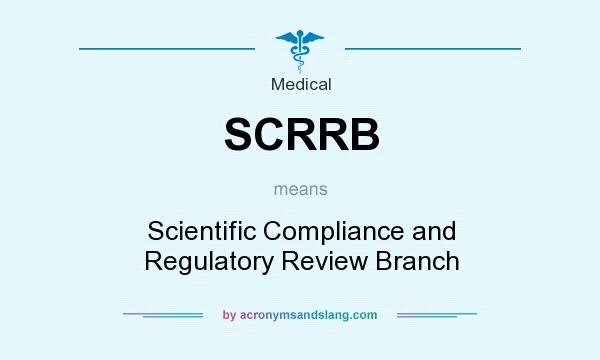 What does SCRRB mean? It stands for Scientific Compliance and Regulatory Review Branch