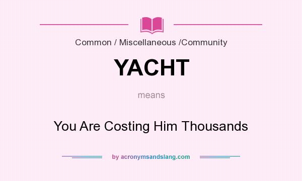 What does YACHT mean? It stands for You Are Costing Him Thousands