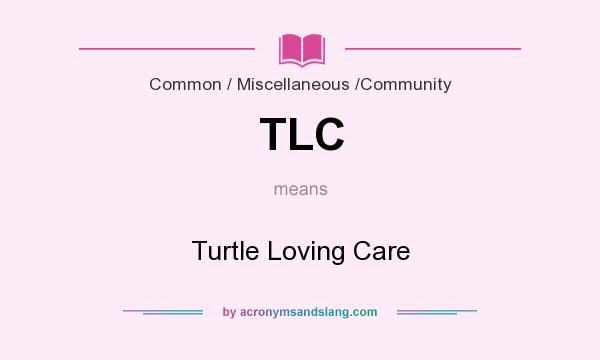 What does TLC mean? It stands for Turtle Loving Care