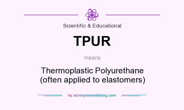 What does TPUR mean? It stands for Thermoplastic Polyurethane (often applied to elastomers)