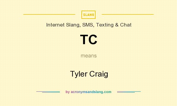 What does TC mean? It stands for Tyler Craig