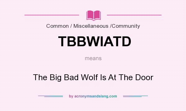 What does TBBWIATD mean? It stands for The Big Bad Wolf Is At The Door