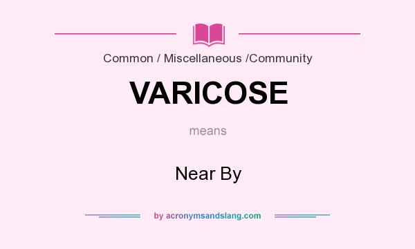 What does VARICOSE mean? It stands for Near By