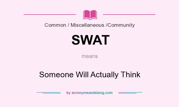 What does SWAT mean? It stands for Someone Will Actually Think