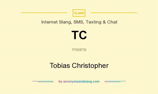 What does TC mean? It stands for Tobias Christopher