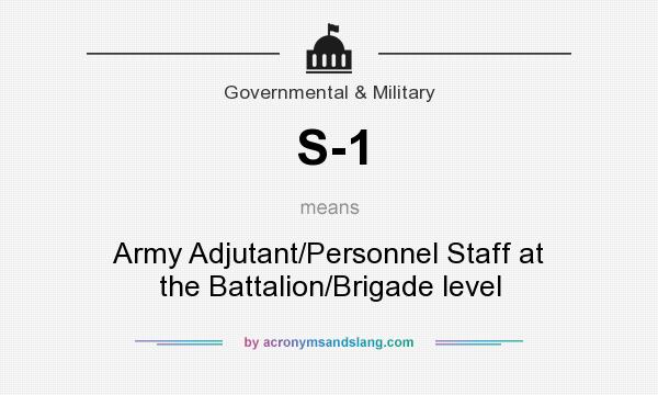 What does S-1 mean? It stands for Army Adjutant/Personnel Staff at the Battalion/Brigade level
