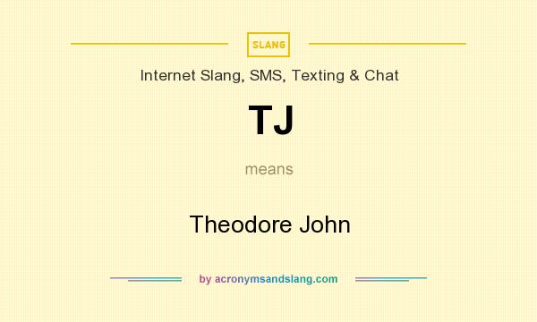 What does TJ mean? It stands for Theodore John