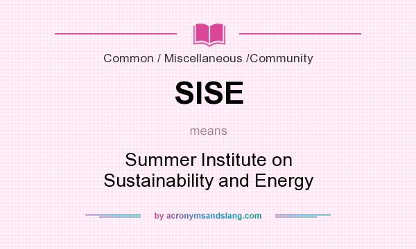 What does SISE mean? It stands for Summer Institute on Sustainability and Energy