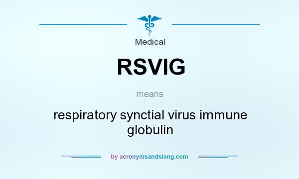 What does RSVIG mean? It stands for respiratory synctial virus immune globulin