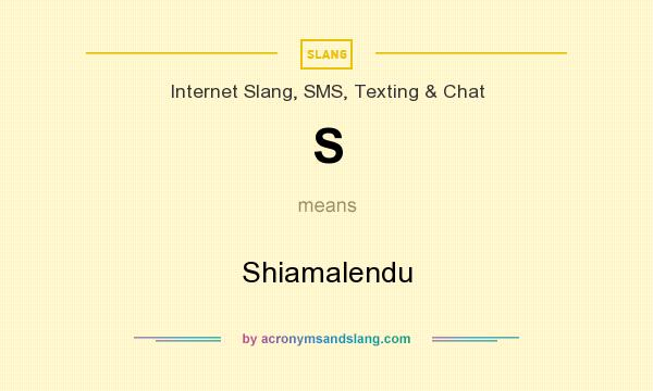 What does S mean? It stands for Shiamalendu
