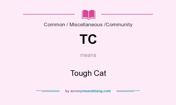 What does TC mean? It stands for Tough Cat
