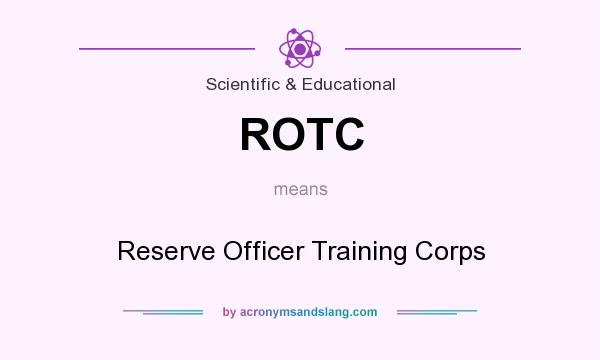What does ROTC mean? It stands for Reserve Officer Training Corps