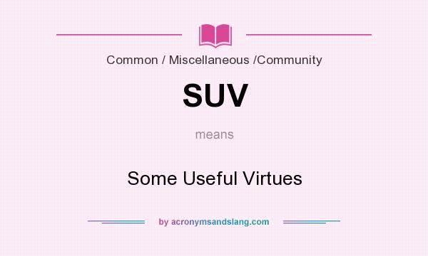 What does SUV mean? It stands for Some Useful Virtues