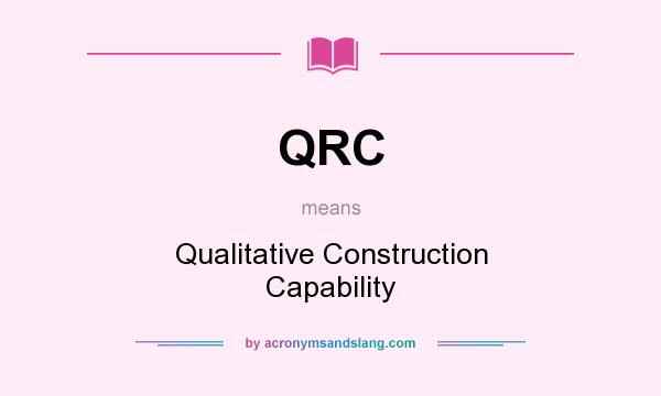 What does QRC mean? It stands for Qualitative Construction Capability