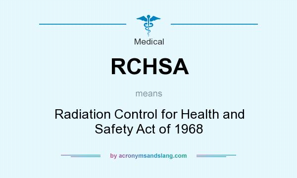 What does RCHSA mean? It stands for Radiation Control for Health and Safety Act of 1968
