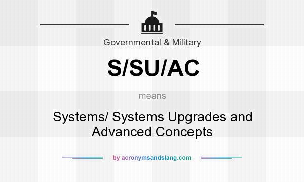 What does S/SU/AC mean? It stands for Systems/ Systems Upgrades and Advanced Concepts