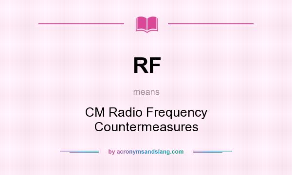 What does RF mean? It stands for CM Radio Frequency Countermeasures