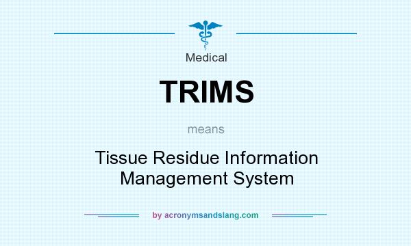 What does TRIMS mean? It stands for Tissue Residue Information Management System