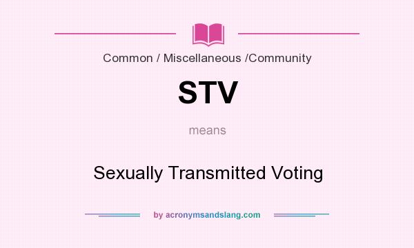What does STV mean? It stands for Sexually Transmitted Voting