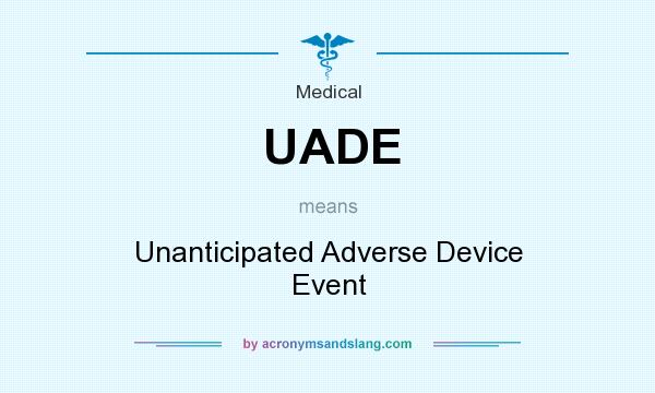 What does UADE mean? It stands for Unanticipated Adverse Device Event